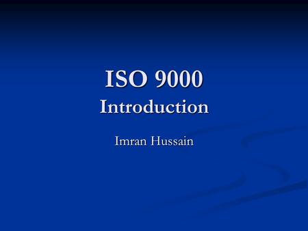 ISO 9000 Introduction Imran Hussain.