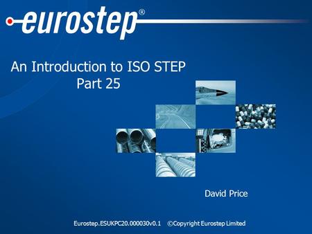 ® Eurostep.ESUKPC20.000030v0.1©Copyright Eurostep Limited An Introduction to ISO STEP Part 25 David Price.