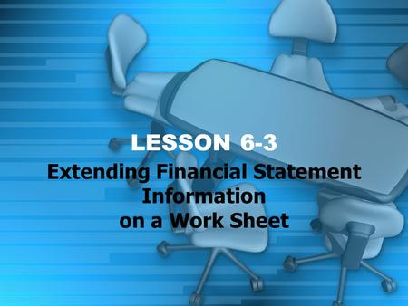 LESSON 6-3 Extending Financial Statement Information on a Work Sheet.