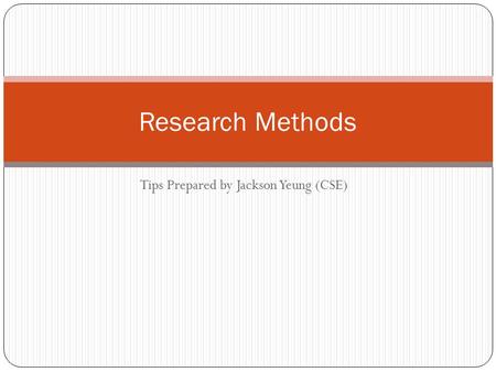 Tips Prepared by Jackson Yeung (CSE) Research Methods.