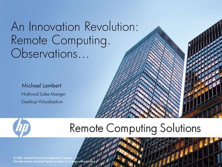 © 2006 Hewlett-Packard Development Company, L.P. The information contained herein is subject to change without notice An Innovation Revolution: Remote.
