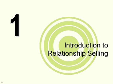 1-1 Introduction to Relationship Selling 1. INTRODUCTION TO RELATIONSHIP SELLING 1-2 Learning Objectives Identify and define the concept of relationship.