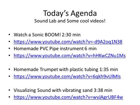 Today’s Agenda Sound Lab and Some cool videos! Watch a Sonic BOOM! 2:30 min https://www.youtube.com/watch?v=-d9A2oq1N38 Homemade PVC Pipe instrument 6.