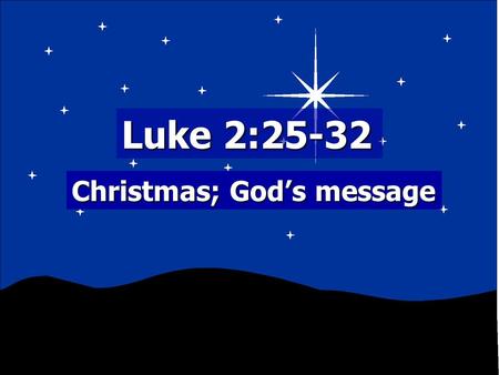Luke 2:25-32 Christmas; God’s message. But when the fullness of the time had come, God sent forth His Son, born of a woman, born under the law Galatians.