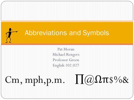 Pat Moran Michael Rengers Professor Green English 102.027 Abbreviations and Symbols Cm, mph,p.m. Ωπ $%&