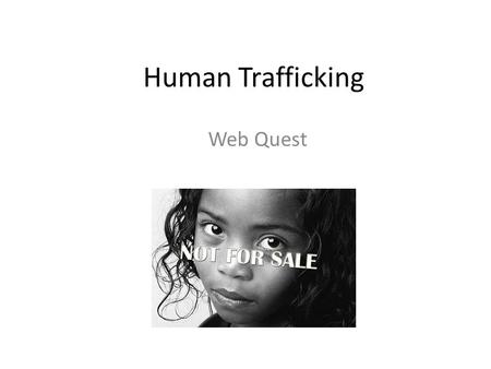 Human Trafficking Web Quest. Introduction Human trafficking is a serious problem that often goes unreported. Oftentimes, it affects the most vulnerable.