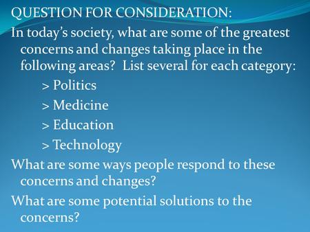 QUESTION FOR CONSIDERATION: In today’s society, what are some of the greatest concerns and changes taking place in the following areas? List several for.