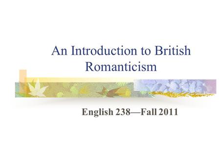 An Introduction to British Romanticism English 238—Fall 2011.