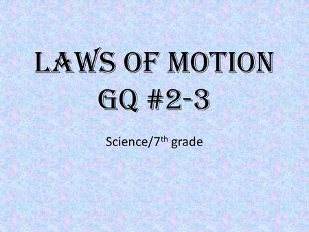Laws of Motion GQ #2-3 Science/7 th grade. What do you know? What are Newton’s 3 Laws of Motion? – Discuss your ideas with your table.