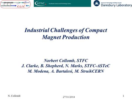 Industrial Challenges of Compact Magnet Production N. Collomb 27/11/2014 1 Norbert Collomb, STFC J. Clarke, B. Shepherd, N. Marks, STFC-ASTeC M. Modena,