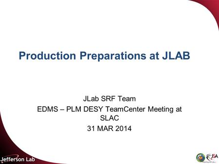 SRF_BizPlan_31Oct2010_Rev_14 Production Preparations at JLAB JLab SRF Team EDMS – PLM DESY TeamCenter Meeting at SLAC 31 MAR 2014.