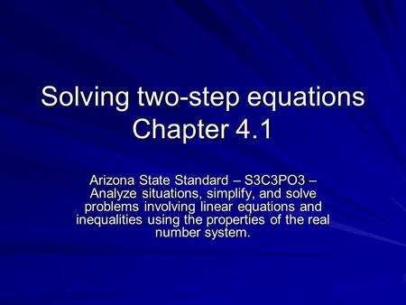 Solving two-step equations Chapter 4.1 Arizona State Standard – S3C3PO3 – Analyze situations, simplify, and solve problems involving linear equations and.