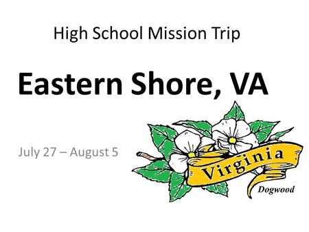 High School Mission Trip July 27 – August 5 Eastern Shore, VA.