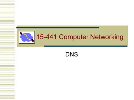 15-441 Computer Networking DNS. Lecture 13: 10-9-012 Naming How do we efficiently locate resources? DNS: name  IP address Service location: description.