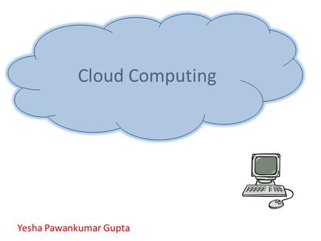 Cloud Computing Yesha Pawankumar Gupta. User Cloud.