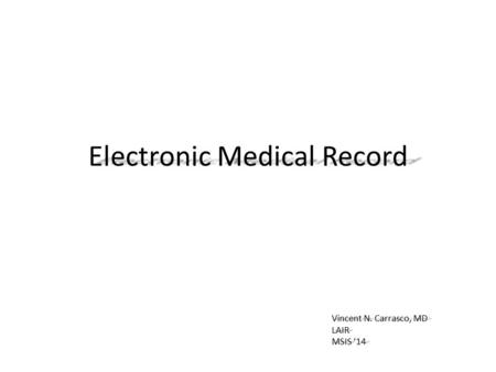 Electronic Medical Record Vincent N. Carrasco, MD LAIR MSIS ‘14.