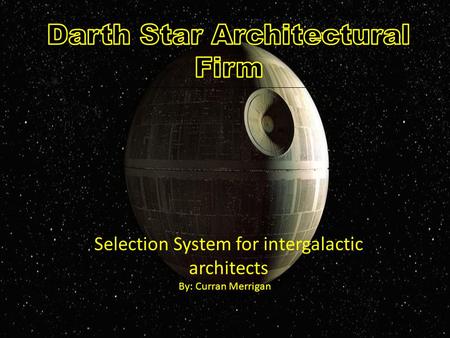 Selection System for intergalactic architects By: Curran Merrigan.