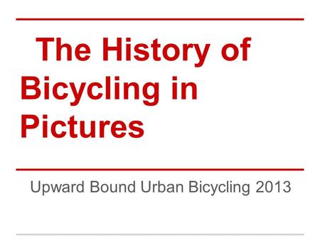 The History of Bicycling in Pictures Upward Bound Urban Bicycling 2013.
