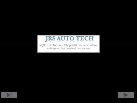 At JRS Auto Tech we will help fulfill your desire to learn, and help you find the job of your dreams.