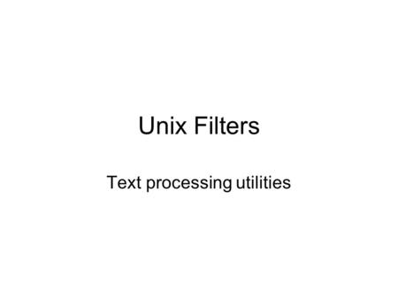 Unix Filters Text processing utilities. Filters Filter commands – Unix commands that serve dual purposes: –standalone –used with other commands and pipes.