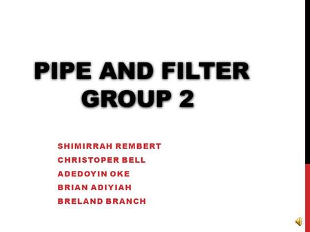 PIPE AND FILTER GROUP 2 SHIMIRRAH REMBERT CHRISTOPER BELL ADEDOYIN OKE BRIAN ADIYIAH BRELAND BRANCH.