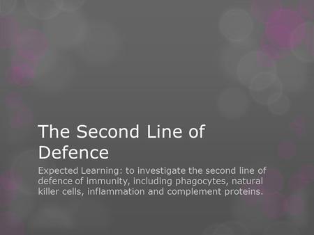 The Second Line of Defence Expected Learning: to investigate the second line of defence of immunity, including phagocytes, natural killer cells, inflammation.
