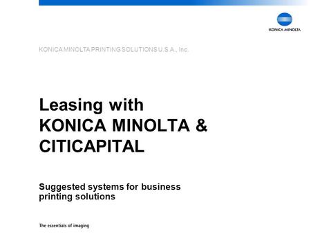 KONICA MINOLTA PRINTING SOLUTIONS U.S.A., Inc. Leasing with KONICA MINOLTA & CITICAPITAL Suggested systems for business printing solutions.