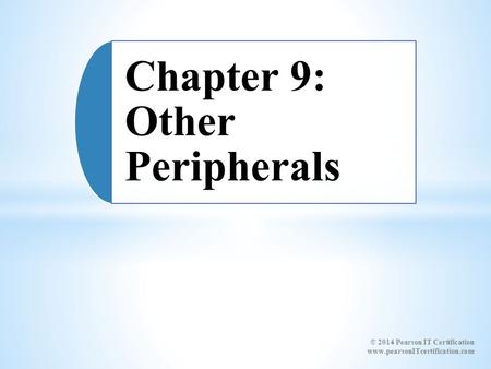 Chapter 9: Other Peripherals © 2014 Pearson IT Certification www.pearsonITcertification.com.