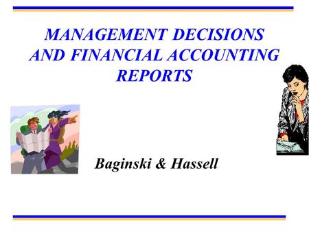 MANAGEMENT DECISIONS AND FINANCIAL ACCOUNTING REPORTS Baginski & Hassell.