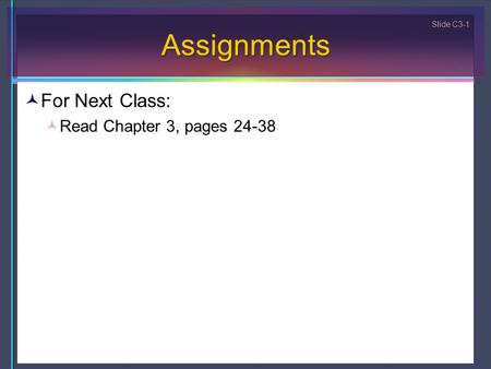 Slide C3-1 Assignments For Next Class: Read Chapter 3, pages 24-38.
