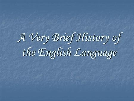 A Very Brief History of the English Language. Old English  Middle English  Early Modern  Late Modern Old English  Middle English  Early Modern 