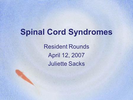 Spinal Cord Syndromes Resident Rounds April 12, 2007 Juliette Sacks.