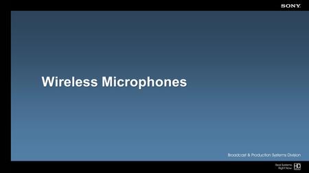 Wireless Microphones. History of Sony Wireless Sony started in the wireless mic business in 1974 Sony was first to introduce a PLL synthesized VHF system.