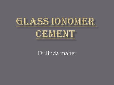 GLASS IONOMER CEMENT Dr.linda maher.
