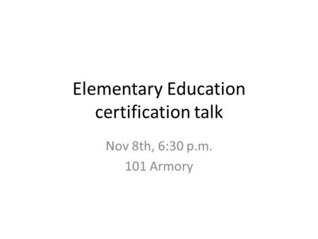 Elementary Education certification talk Nov 8th, 6:30 p.m. 101 Armory.