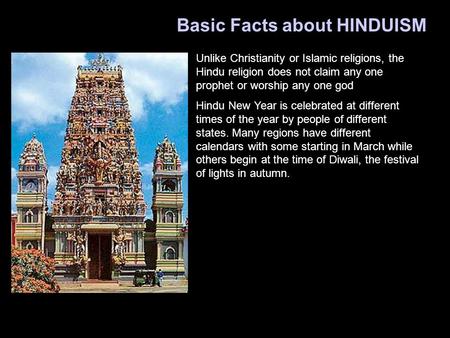 Basic Facts about HINDUISM Unlike Christianity or Islamic religions, the Hindu religion does not claim any one prophet or worship any one god Hindu New.