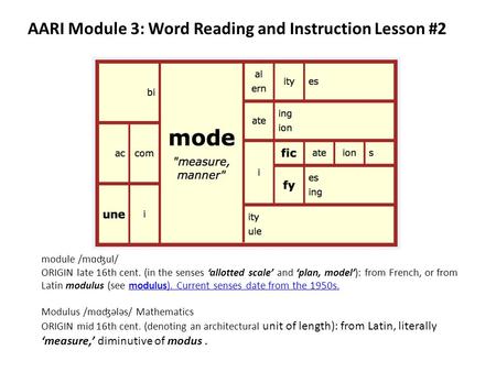 Module /mɑʤul/ ORIGIN late 16th cent. (in the senses ‘allotted scale’ and ‘plan, model’): from French, or from Latin modulus (see modulus). Current senses.