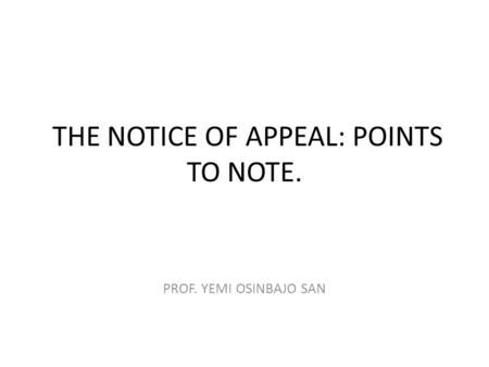 THE NOTICE OF APPEAL: POINTS TO NOTE. PROF. YEMI OSINBAJO SAN.