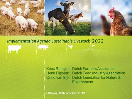 Kees Romijn: Dutch Farmers Association Henk Flipsen: Dutch Feed Industry Association Onno van Eijk: Dutch foundation for Nature & Environment Ottawa, 16th.
