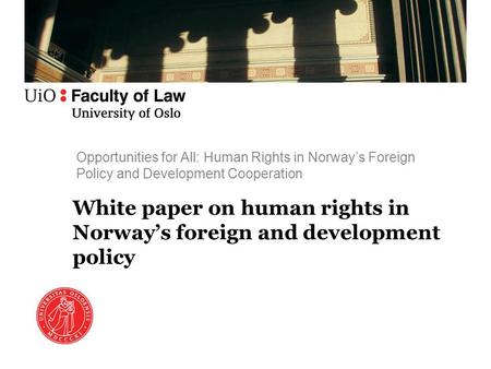 Opportunities for All: Human Rights in Norway’s Foreign Policy and Development Cooperation White paper on human rights in Norway’s foreign and development.