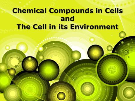 Chemical Compounds in Cells and The Cell in its Environment