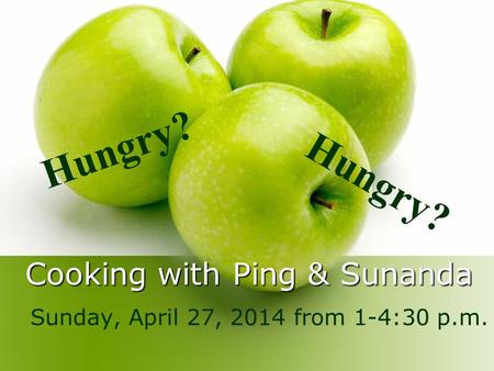Cooking with Ping & Sunanda Sunday, April 27, 2014 from 1-4:30 p.m. Hungry?