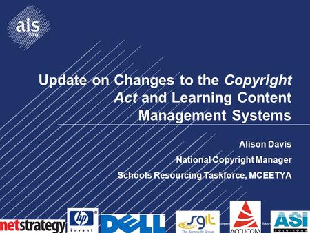 Update on Changes to the Copyright Act and Learning Content Management Systems Alison Davis National Copyright Manager Schools Resourcing Taskforce, MCEETYA.