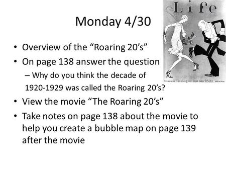 Monday 4/30 Overview of the “Roaring 20’s” On page 138 answer the question – Why do you think the decade of 1920-1929 was called the Roaring 20’s? View.