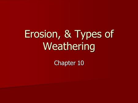 Erosion, & Types of Weathering Chapter 10. Erosion A process where water, wind, or gravity transports soil (sediment) from its source A process where.