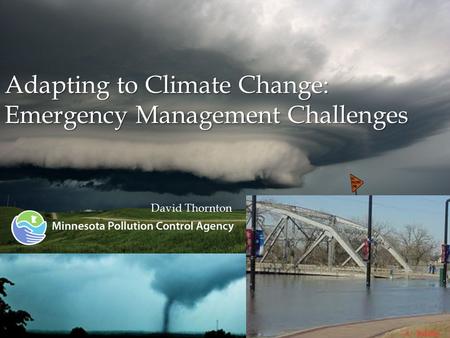 Adapting to Climate Change: Emergency Management Challenges David Thornton.