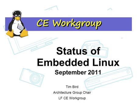 Status of Embedded Linux Status of Embedded Linux September 2011 Tim Bird Architecture Group Chair LF CE Workgroup.