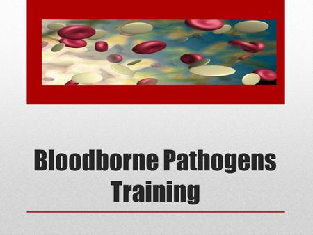 Bloodborne Pathogens Training. 2 Welcome to this training session about bloodborne pathogens. This session is intended for any employee who is likely.