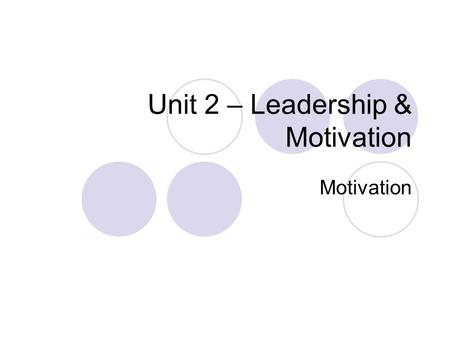 Unit 2 – Leadership & Motivation