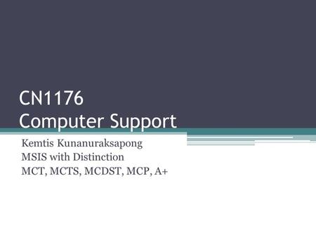 CN1176 Computer Support Kemtis Kunanuraksapong MSIS with Distinction MCT, MCTS, MCDST, MCP, A+